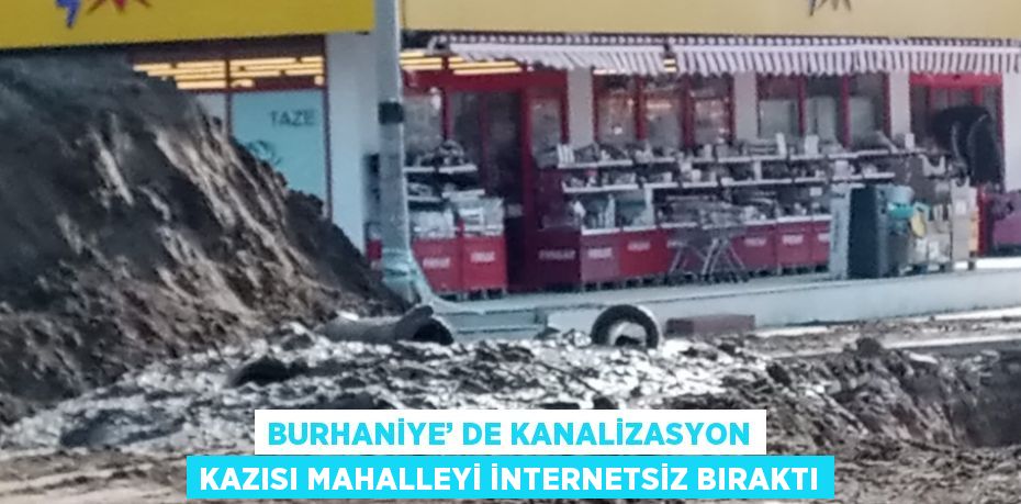 BURHANİYE’ DE KANALİZASYON KAZISI MAHALLEYİ İNTERNETSİZ BIRAKTI