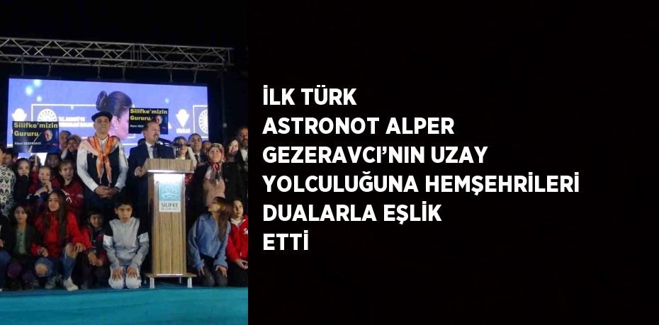 İLK TÜRK ASTRONOT ALPER GEZERAVCI’NIN UZAY YOLCULUĞUNA HEMŞEHRİLERİ DUALARLA EŞLİK ETTİ