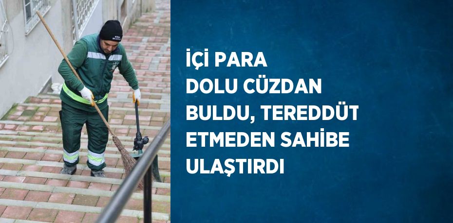 İÇİ PARA DOLU CÜZDAN BULDU, TEREDDÜT ETMEDEN SAHİBE ULAŞTIRDI