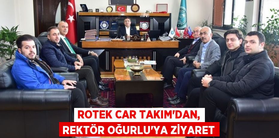 ROTEK CAR TAKIM’DAN, REKTÖR OĞURLU’YA ZİYARET