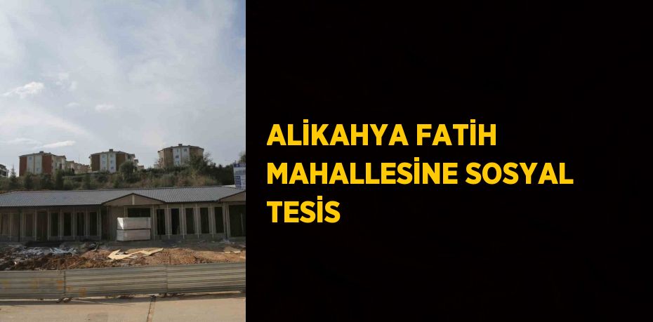 ALİKAHYA FATİH MAHALLESİNE SOSYAL TESİS