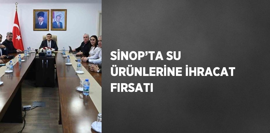 SİNOP’TA SU ÜRÜNLERİNE İHRACAT FIRSATI