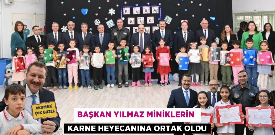 BAŞKAN YILMAZ MİNİKLERİN  KARNE HEYECANINA ORTAK OLDU