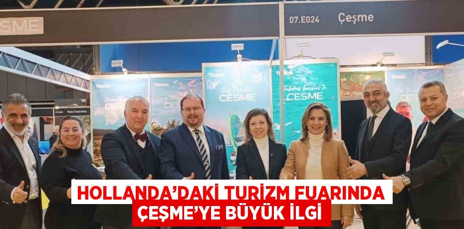 HOLLANDA’DAKİ TURİZM FUARINDA ÇEŞME’YE BÜYÜK İLGİ