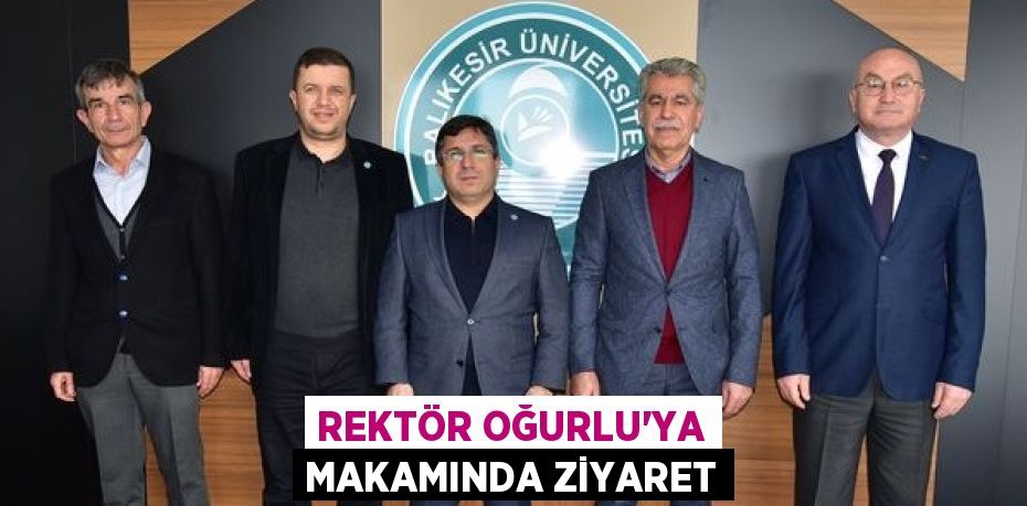 REKTÖR OĞURLU’YA MAKAMINDA ZİYARET