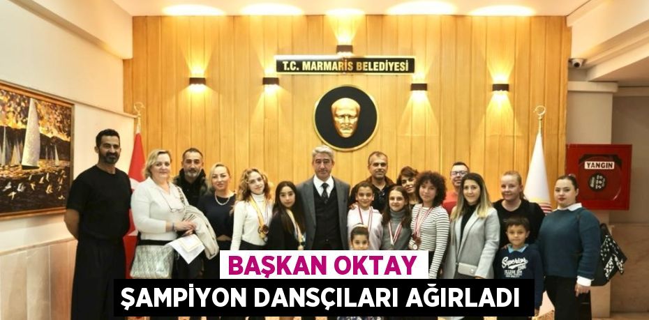 BAŞKAN OKTAY ŞAMPİYON DANSÇILARI AĞIRLADI