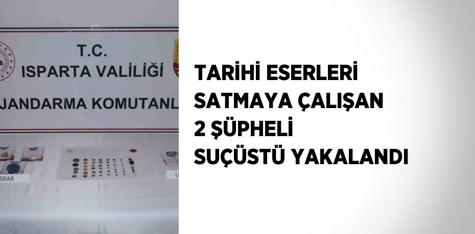 TARİHİ ESERLERİ SATMAYA ÇALIŞAN 2 ŞÜPHELİ SUÇÜSTÜ YAKALANDI