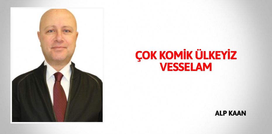 ÇOK KOMİK ÜLKEYİZ VESSELAM