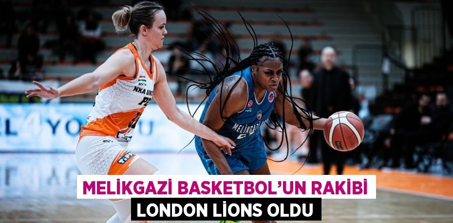 MELİKGAZİ BASKETBOL’UN RAKİBİ LONDON LİONS OLDU