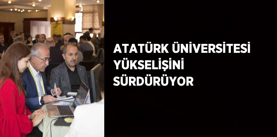 ATATÜRK ÜNİVERSİTESİ YÜKSELİŞİNİ SÜRDÜRÜYOR