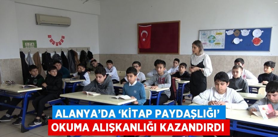 ALANYA’DA ‘KİTAP PAYDAŞLIĞI’ OKUMA ALIŞKANLIĞI KAZANDIRDI