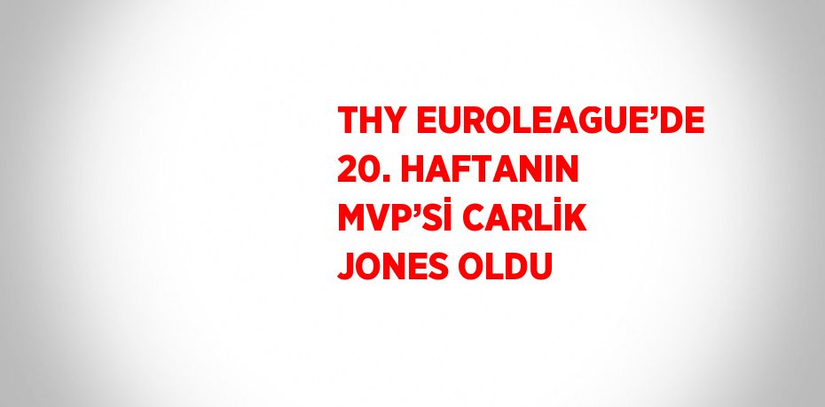 THY EUROLEAGUE’DE 20. HAFTANIN MVP’Sİ CARLİK JONES OLDU