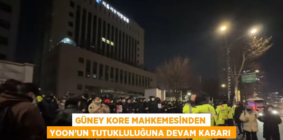 GÜNEY KORE MAHKEMESİNDEN YOON’UN TUTUKLULUĞUNA DEVAM KARARI