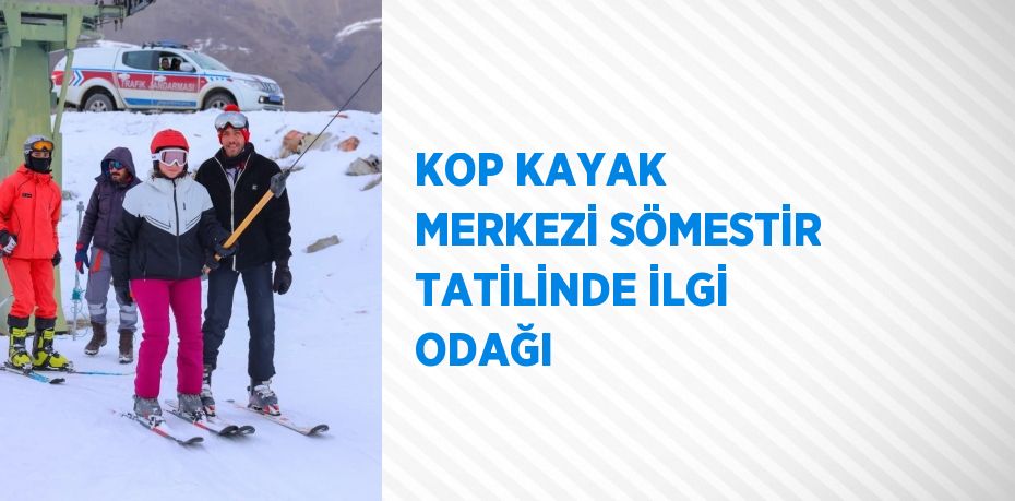 KOP KAYAK MERKEZİ SÖMESTİR TATİLİNDE İLGİ ODAĞI