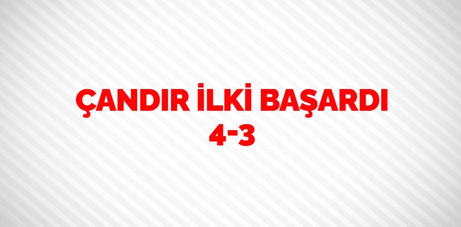 ÇANDIR İLKİ BAŞARDI    4-3