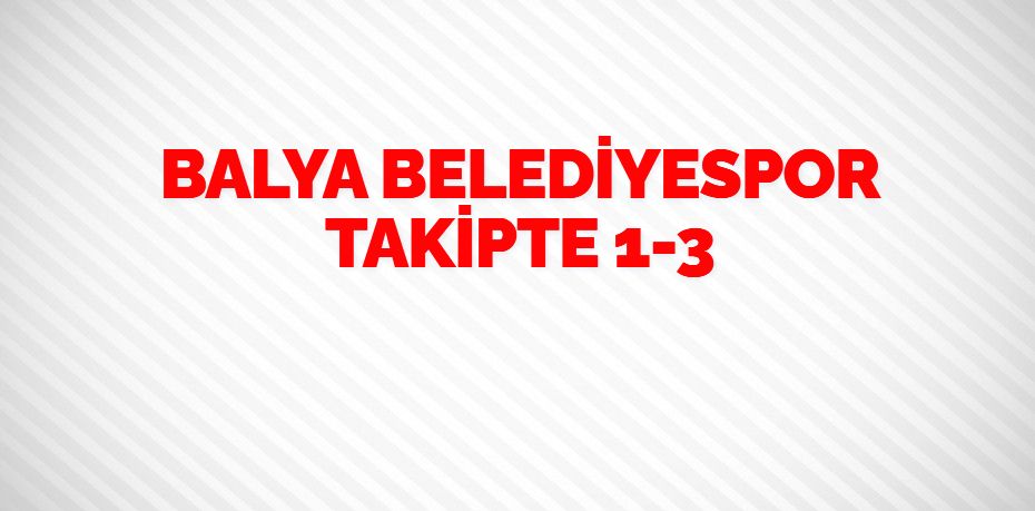 BALYA BELEDİYESPOR TAKİPTE   1-3