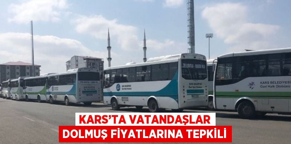 KARS’TA VATANDAŞLAR DOLMUŞ FİYATLARINA TEPKİLİ