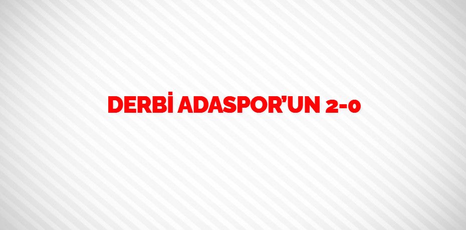 DERBİ ADASPOR’UN   2-0