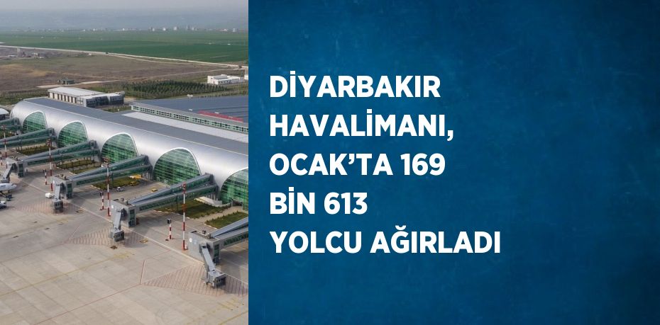 DİYARBAKIR HAVALİMANI, OCAK’TA 169 BİN 613 YOLCU AĞIRLADI