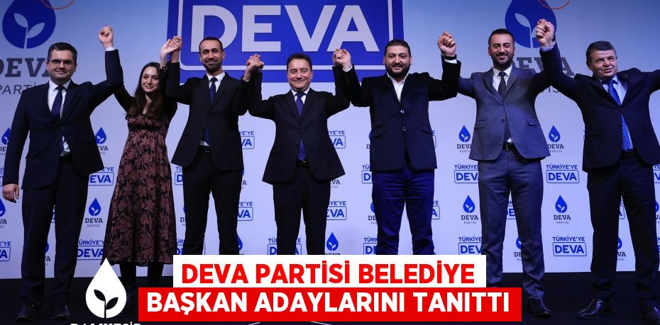 DEVA PARTİSİ BELEDİYE BAŞKAN ADAYLARINI TANITTI