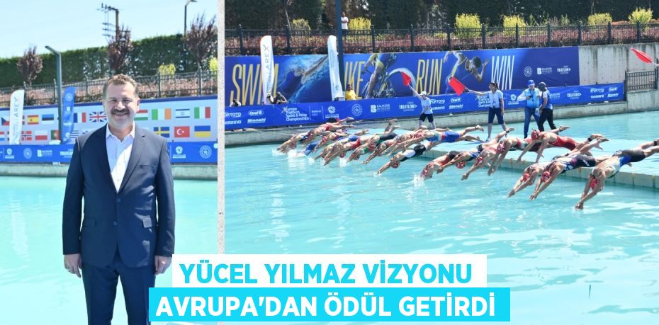 YÜCEL YILMAZ VİZYONU AVRUPA’DAN ÖDÜL GETİRDİ