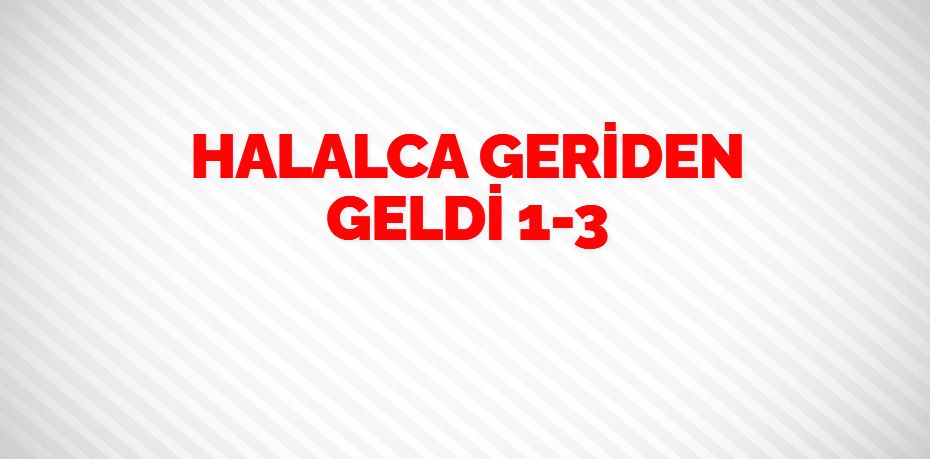 HALALCA GERİDEN GELDİ   1-3