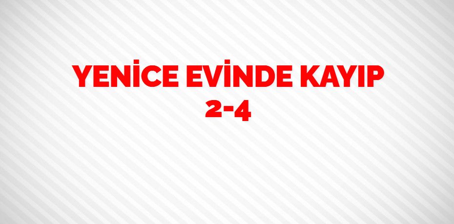 YENİCE EVİNDE KAYIP   2-4