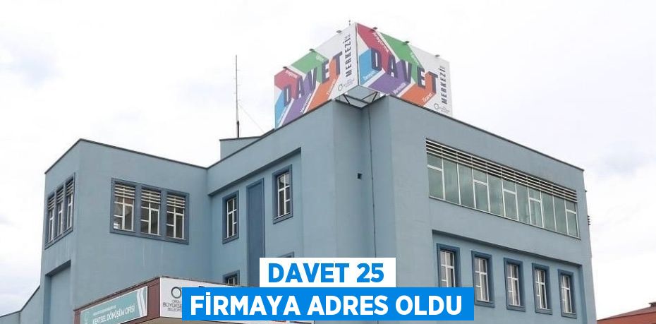 DAVET 25 FİRMAYA ADRES OLDU