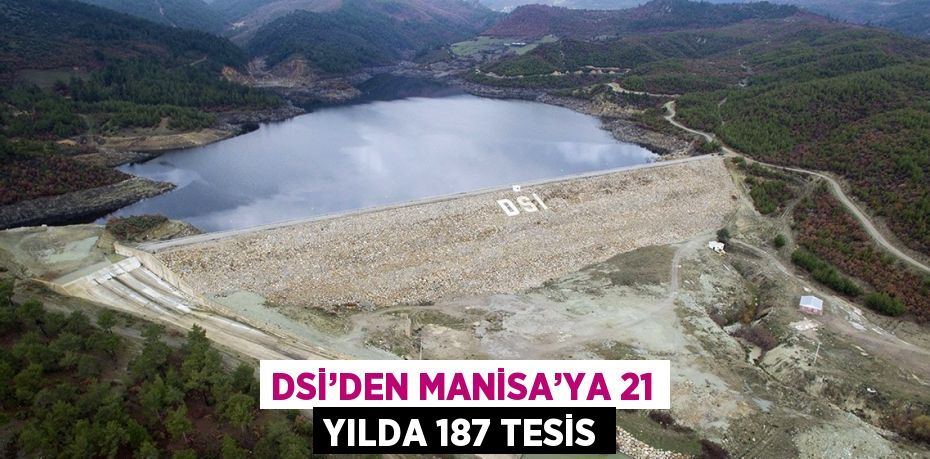 DSİ’DEN MANİSA’YA 21 YILDA 187 TESİS