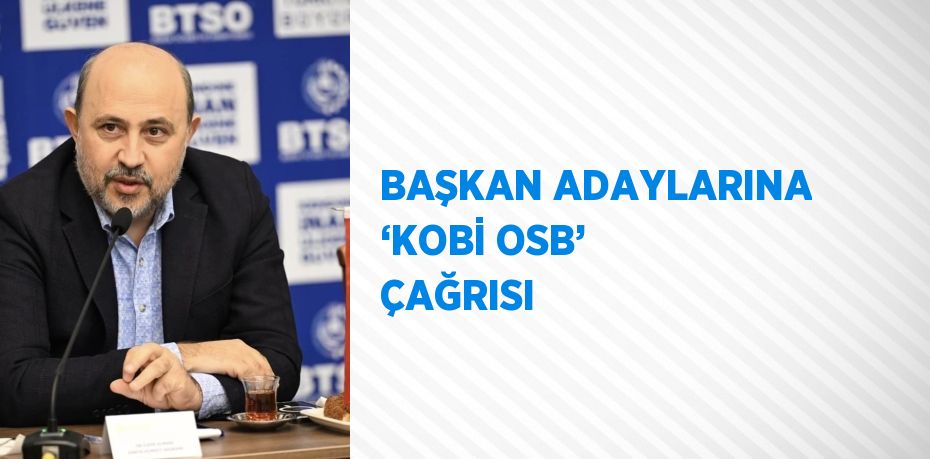 BAŞKAN ADAYLARINA ‘KOBİ OSB’ ÇAĞRISI