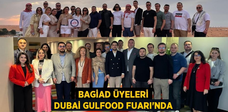 BAGİAD ÜYELERİ DUBAİ GULFOOD FUARI’NDA