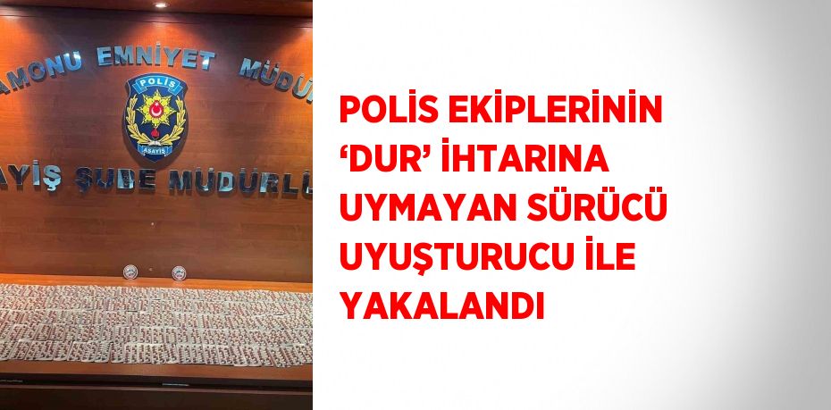 POLİS EKİPLERİNİN ‘DUR’ İHTARINA UYMAYAN SÜRÜCÜ UYUŞTURUCU İLE YAKALANDI