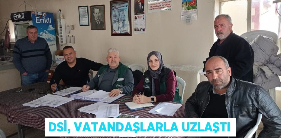 DSİ, VATANDAŞLARLA UZLAŞTI