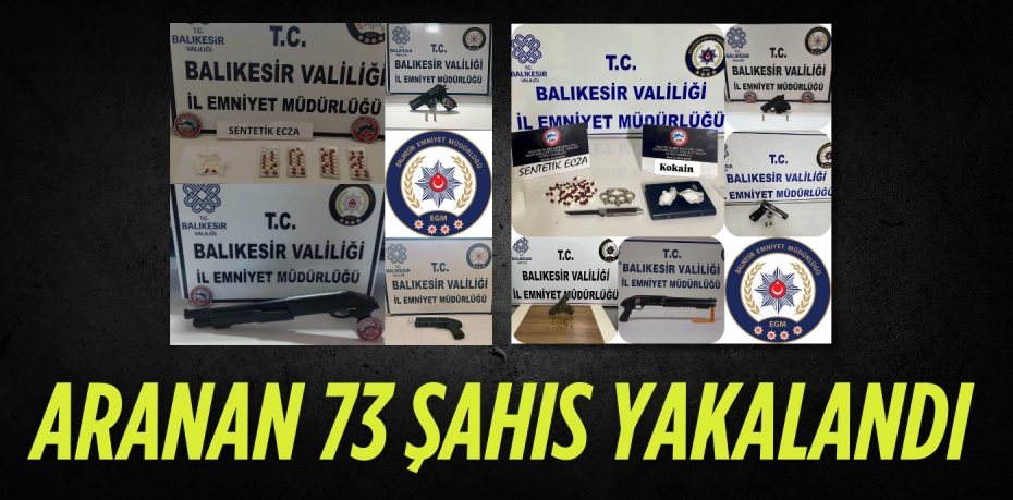 ARANAN 73 ŞAHIS YAKALANDI
