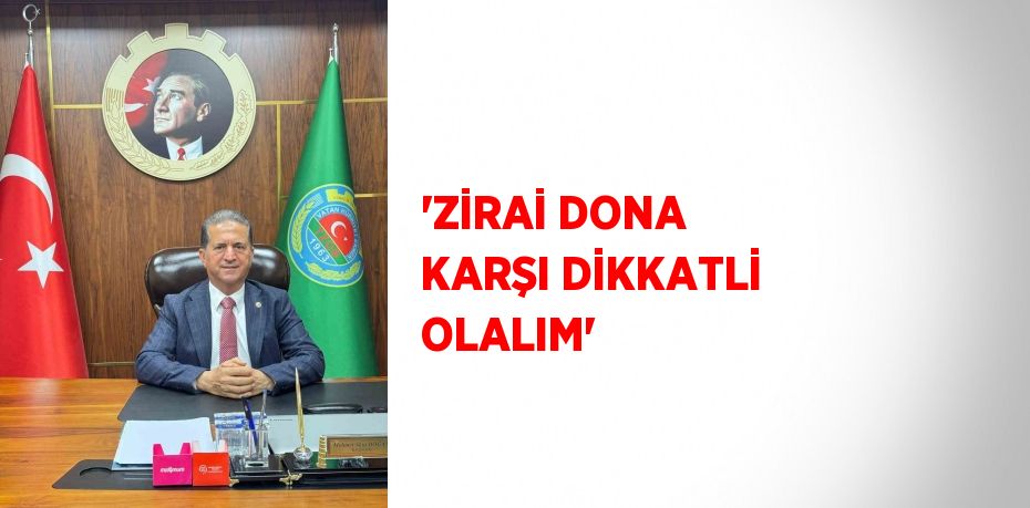 'ZİRAİ DONA KARŞI DİKKATLİ OLALIM'