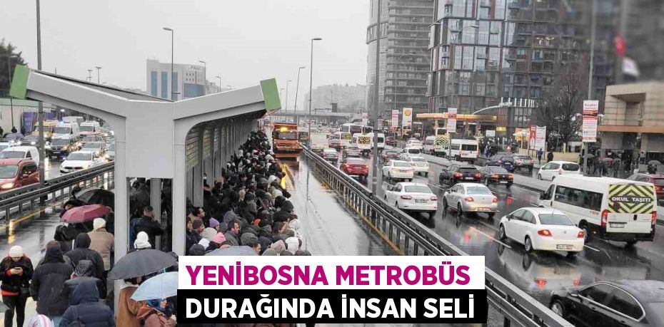 YENİBOSNA METROBÜS DURAĞINDA İNSAN SELİ