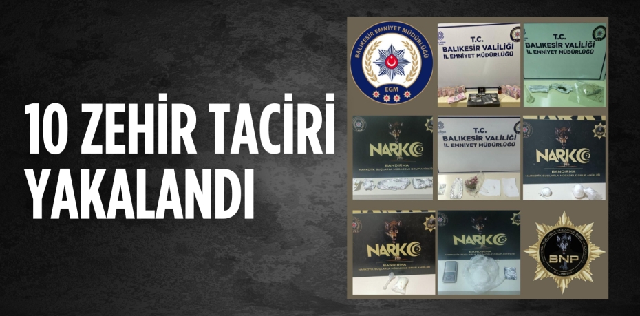 10 ZEHİR TACİRİ YAKALANDI