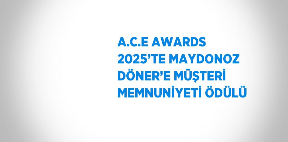 A.C.E AWARDS 2025’TE MAYDONOZ DÖNER’E MÜŞTERİ MEMNUNİYETİ ÖDÜLÜ