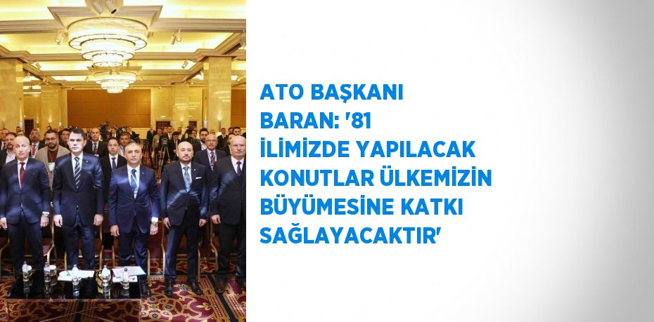 ATO BAŞKANI BARAN: '81 İLİMİZDE YAPILACAK KONUTLAR ÜLKEMİZİN BÜYÜMESİNE KATKI SAĞLAYACAKTIR'