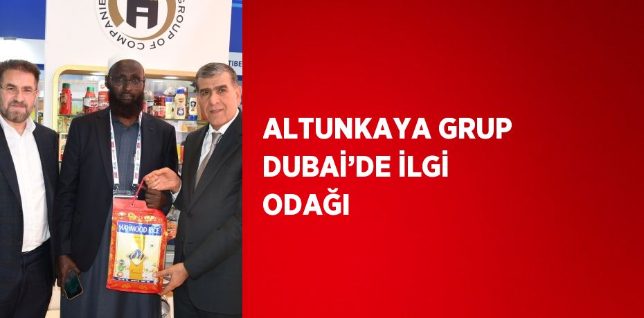 ALTUNKAYA GRUP DUBAİ’DE İLGİ ODAĞI