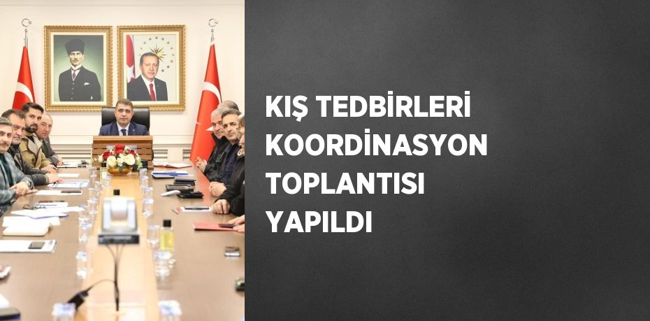 KIŞ TEDBİRLERİ KOORDİNASYON TOPLANTISI YAPILDI