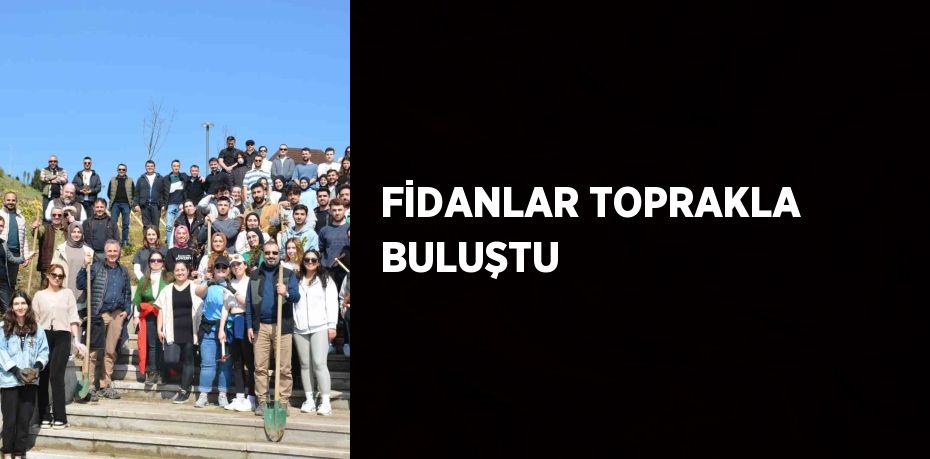 FİDANLAR TOPRAKLA BULUŞTU