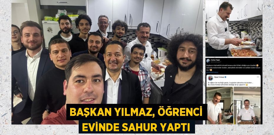 BAŞKAN YILMAZ, ÖĞRENCİ EVİNDE SAHUR YAPTI