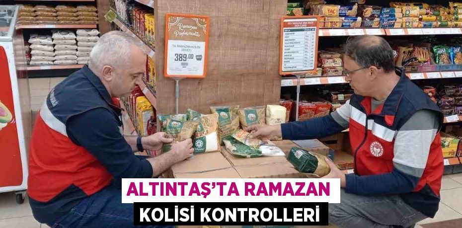 ALTINTAŞ’TA RAMAZAN KOLİSİ KONTROLLERİ