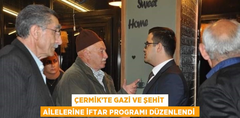 ÇERMİK’TE GAZİ VE ŞEHİT AİLELERİNE İFTAR PROGRAMI DÜZENLENDİ