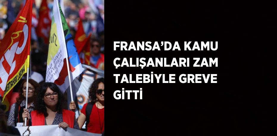 FRANSA’DA KAMU ÇALIŞANLARI ZAM TALEBİYLE GREVE GİTTİ