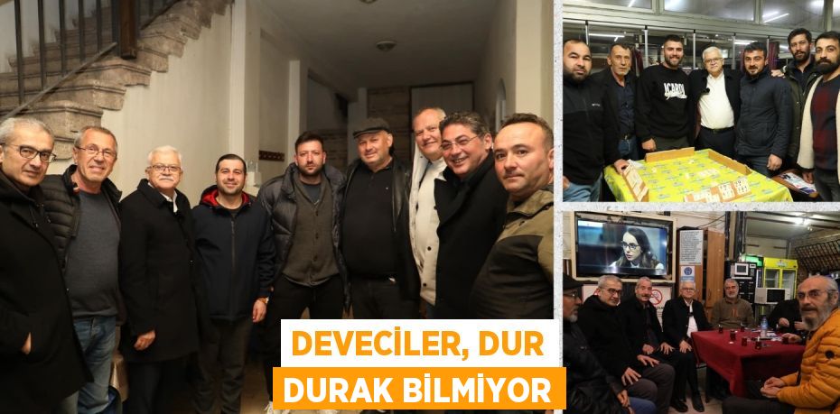 DEVECİLER, DUR DURAK BİLMİYOR