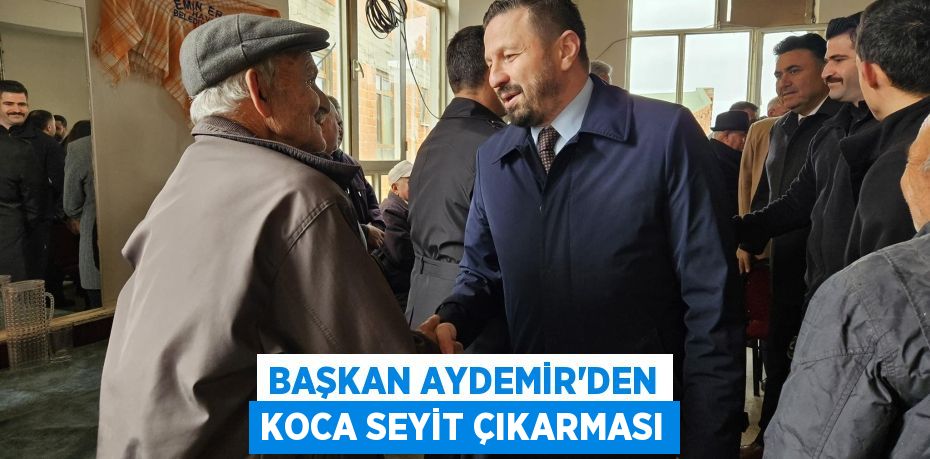 BAŞKAN AYDEMİR’DEN KOCA SEYİT ÇIKARMASI
