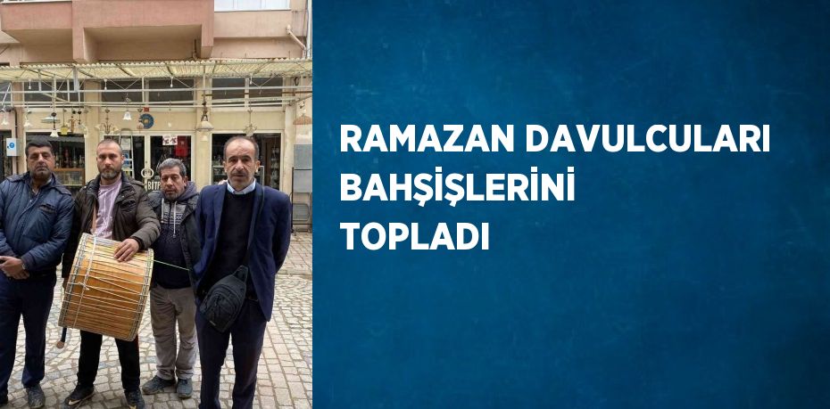 RAMAZAN DAVULCULARI BAHŞİŞLERİNİ TOPLADI