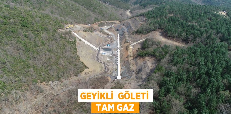 GEYİKLİ  GÖLETİ  TAM GAZ